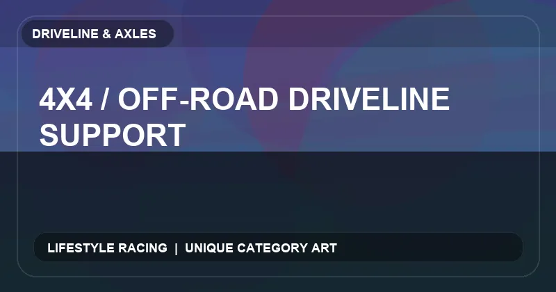 4x4 / Off-Road Driveline Support